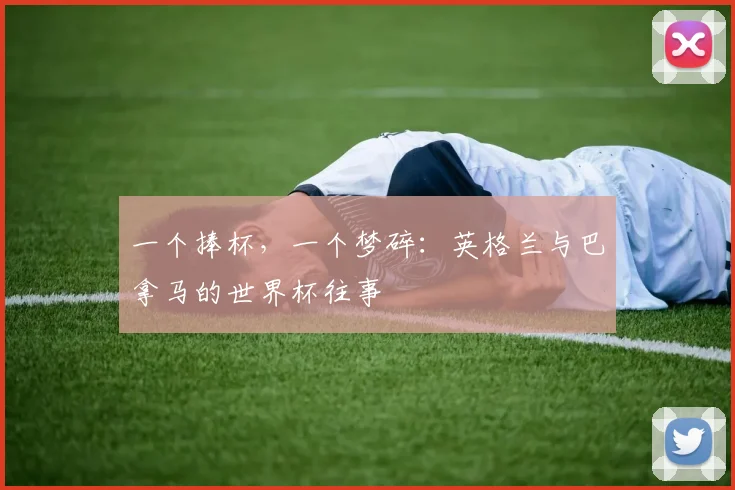 一个捧杯，一个梦碎：英格兰与巴拿马的世界杯往事